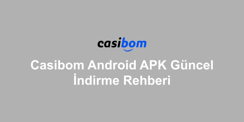 Casibom Android APK Güncel İndirme Rehberi