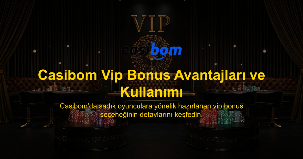 Casibom Vip Bonus Avantajları ve Kullanımı