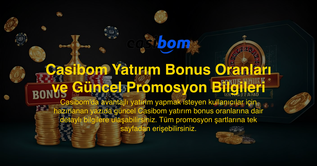 Casibom Yatırım Bonus Oranları ve Güncel Promosyon Bilgileri